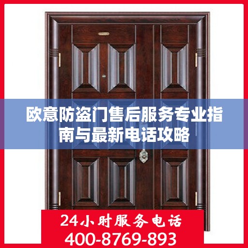 欧意防盗门售后服务专业指南与最新电话攻略