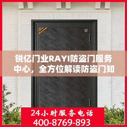 锐亿门业RAYI防盗门服务中心，全方位解读防盗门知识