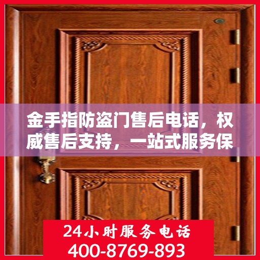 金手指防盗门售后电话，权威售后支持，一站式服务保障