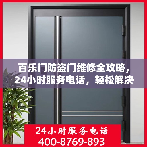 百乐门防盗门维修全攻略，24小时服务电话，轻松解决您的维修需求