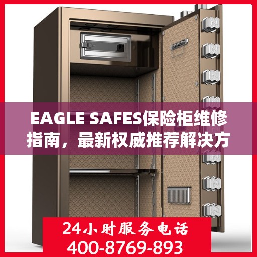 EAGLE SAFES保险柜维修指南，最新权威推荐解决方案