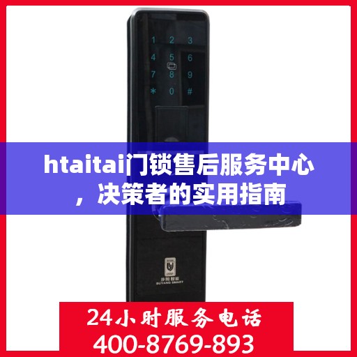 htaitai门锁售后服务中心，决策者的实用指南