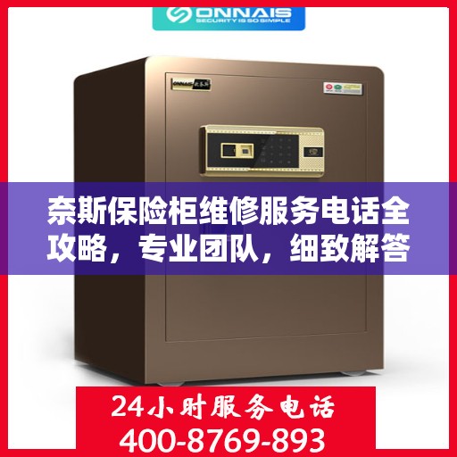 奈斯保险柜维修服务电话全攻略，专业团队，细致解答