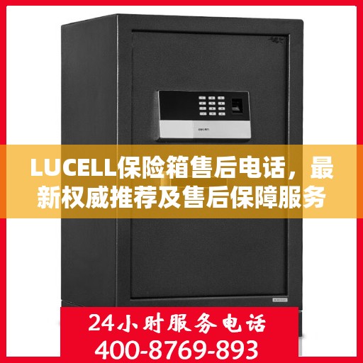 LUCELL保险箱售后电话，最新权威推荐及售后保障服务介绍