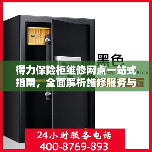 得力保险柜维修网点一站式指南，全面解析维修服务与网点详情