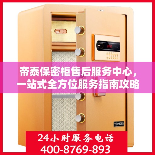 帝泰保密柜售后服务中心，一站式全方位服务指南攻略