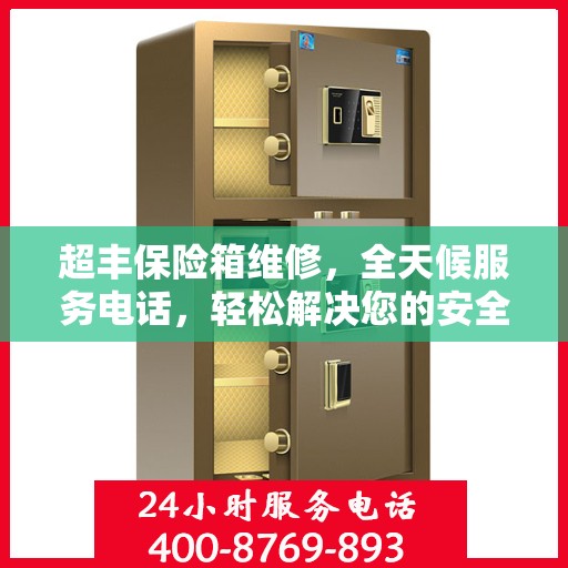 超丰保险箱维修，全天候服务电话，轻松解决您的安全难题
