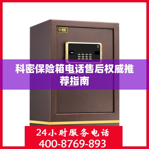 科密保险箱电话售后权威推荐指南