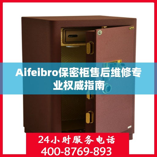 Aifeibro保密柜售后维修专业权威指南