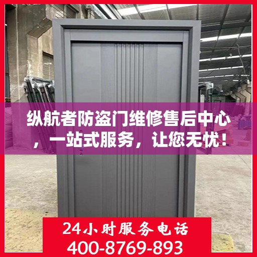 纵航者防盗门维修售后中心，一站式服务，让您无忧！