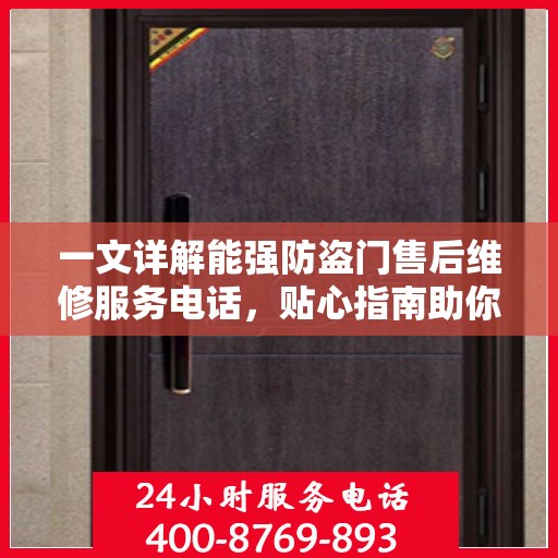 一文详解能强防盗门售后维修服务电话，贴心指南助你轻松解决维修问题