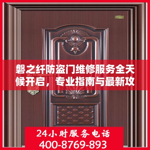 磐之纤防盗门维修服务全天候开启，专业指南与最新攻略电话汇总