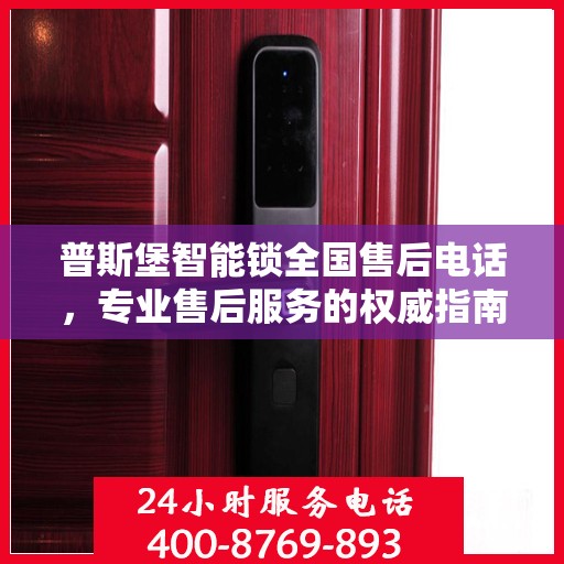 普斯堡智能锁全国售后电话，专业售后服务的权威指南