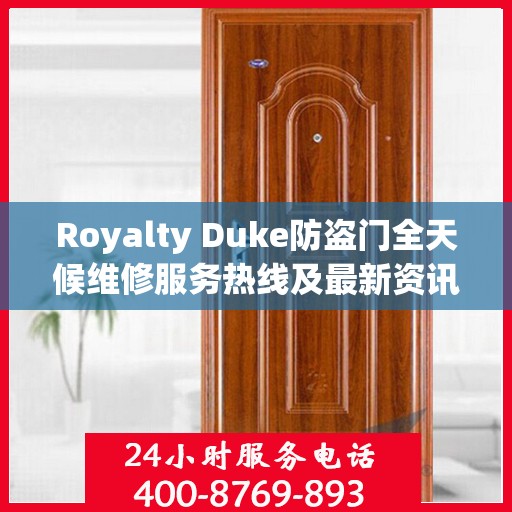 Royalty Duke防盗门全天候维修服务热线及最新资讯速递