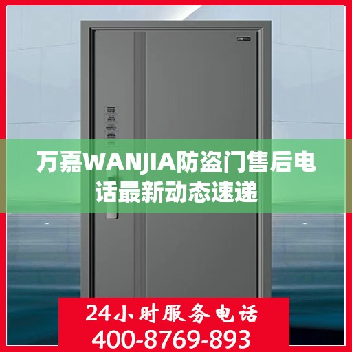 万嘉WANJIA防盗门售后电话最新动态速递