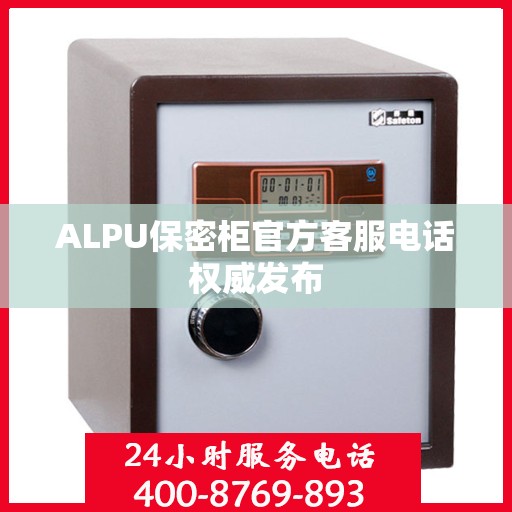 ALPU保密柜官方客服电话权威发布