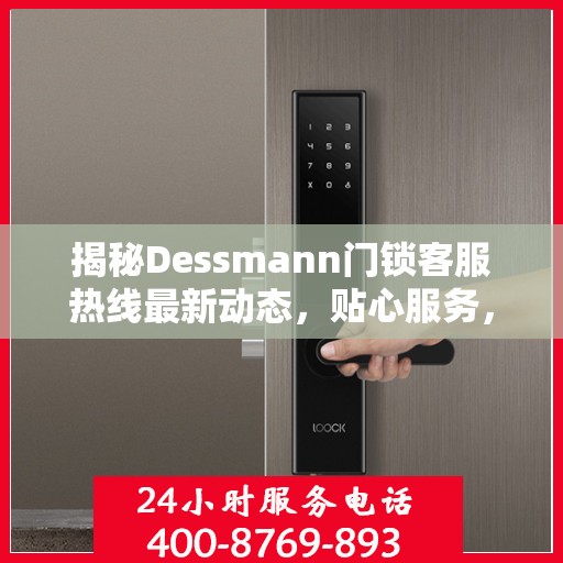 揭秘Dessmann门锁客服热线最新动态，贴心服务，随时为您解答
