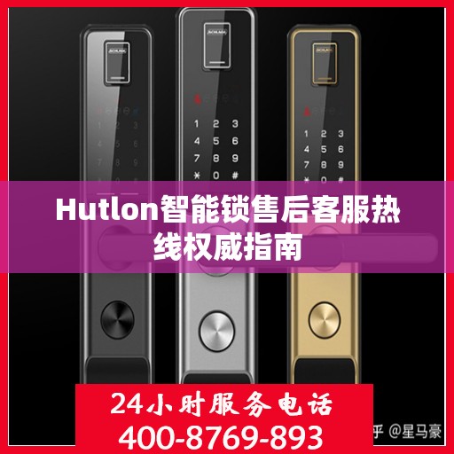 Hutlon智能锁售后客服热线权威指南