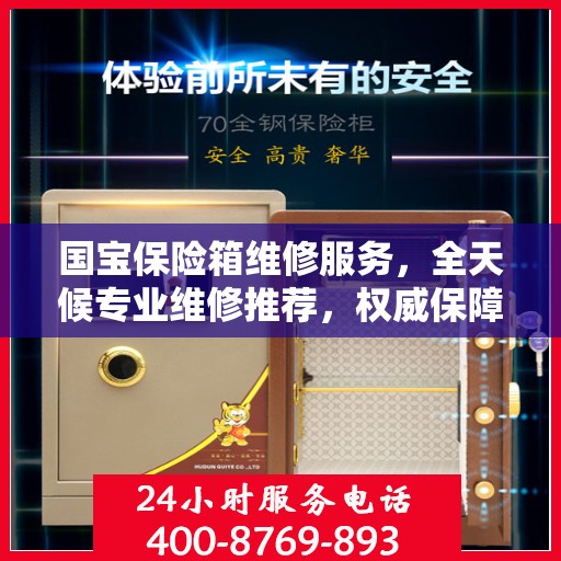 国宝保险箱维修服务，全天候专业维修推荐，权威保障安全无忧
