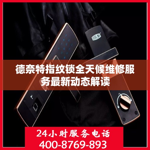 德奈特指纹锁全天候维修服务最新动态解读