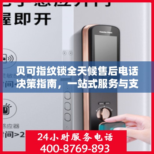 贝可指纹锁全天候售后电话决策指南，一站式服务与支持体验