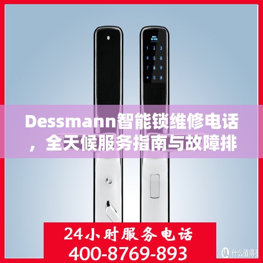 Dessmann智能锁维修电话，全天候服务指南与故障排除决策手册