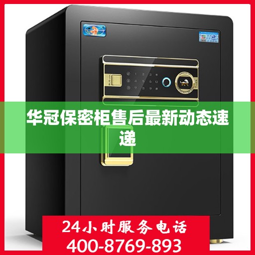 华冠保密柜售后最新动态速递