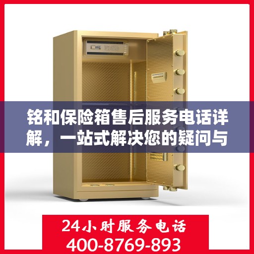 铭和保险箱售后服务电话详解，一站式解决您的疑问与需求。