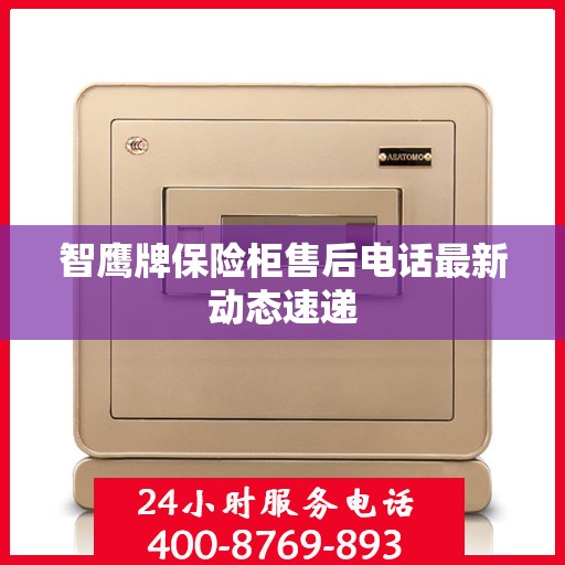 智鹰牌保险柜售后电话最新动态速递