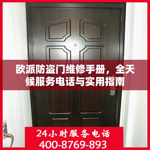 欧派防盗门维修手册，全天候服务电话与实用指南