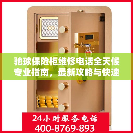 驰球保险柜维修电话全天候专业指南，最新攻略与快速响应服务