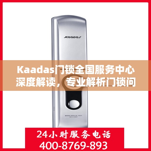 Kaadas门锁全国服务中心深度解读，专业解析门锁问题，权威指南助你无忧使用