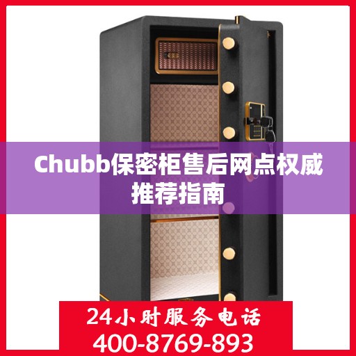Chubb保密柜售后网点权威推荐指南