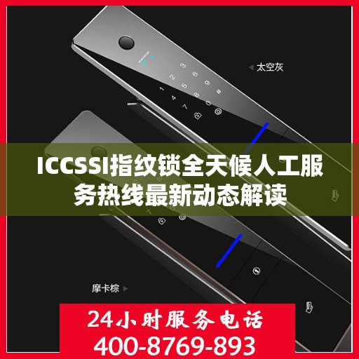 ICCSSI指纹锁全天候人工服务热线最新动态解读