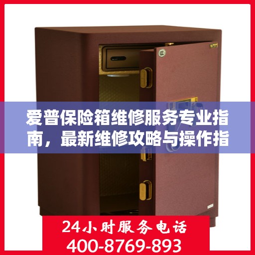 爱普保险箱维修服务专业指南，最新维修攻略与操作指南