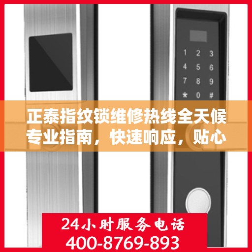 正泰指纹锁维修热线全天候专业指南，快速响应，贴心服务