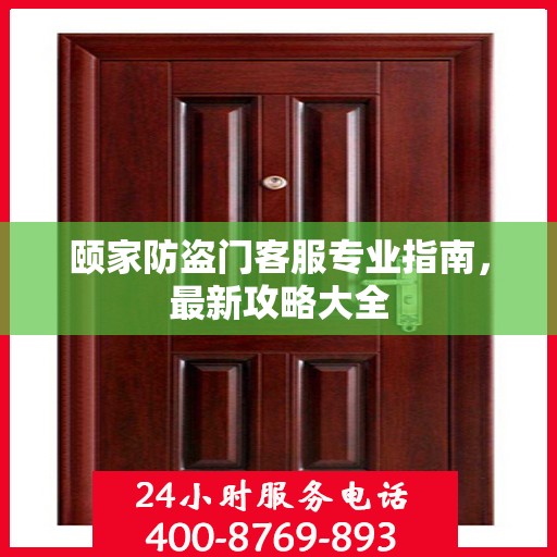 颐家防盗门客服专业指南，最新攻略大全