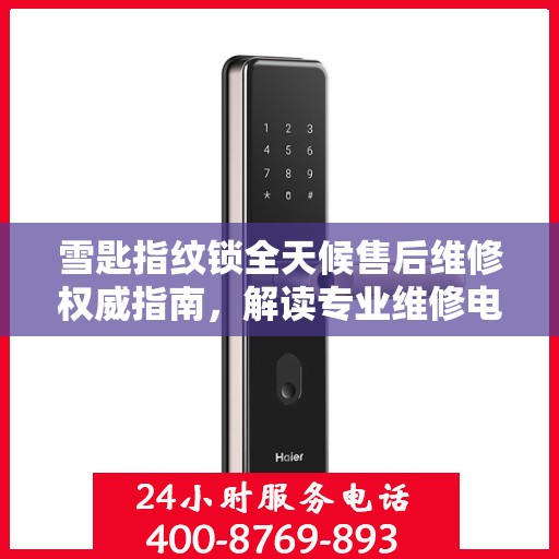 雪匙指纹锁全天候售后维修权威指南，解读专业维修电话及售后保障服务