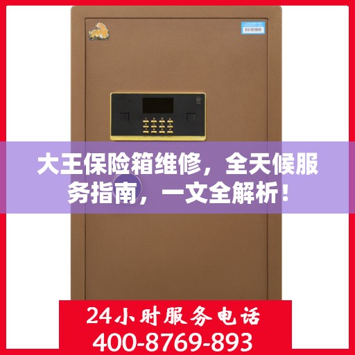 大王保险箱维修，全天候服务指南，一文全解析！