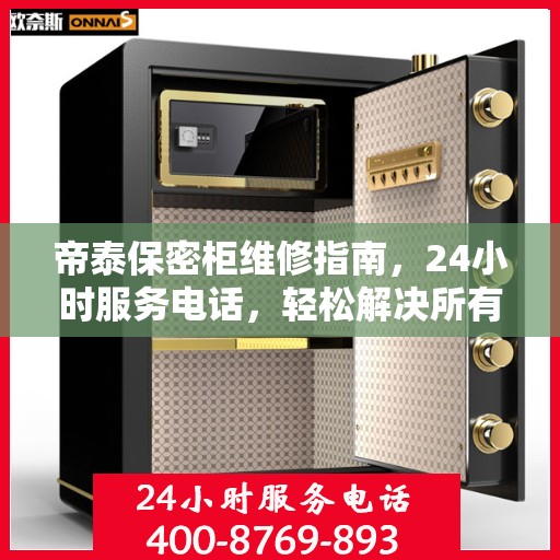 帝泰保密柜维修指南，24小时服务电话，轻松解决所有问题