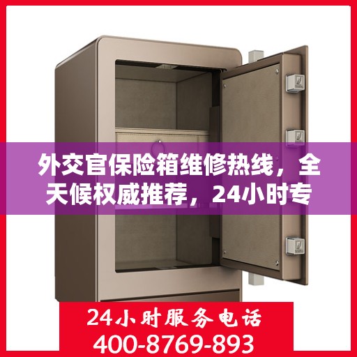 外交官保险箱维修热线，全天候权威推荐，24小时专业维修服务