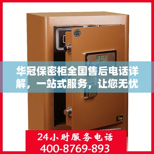 华冠保密柜全国售后电话详解，一站式服务，让您无忧购物！