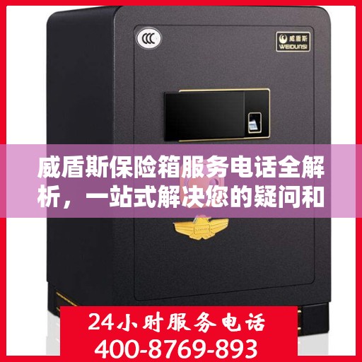 威盾斯保险箱服务电话全解析，一站式解决您的疑问和需求