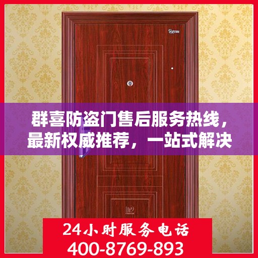 群喜防盗门售后服务热线，最新权威推荐，一站式解决您的需求