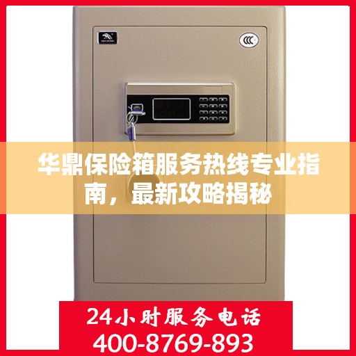 华鼎保险箱服务热线专业指南，最新攻略揭秘
