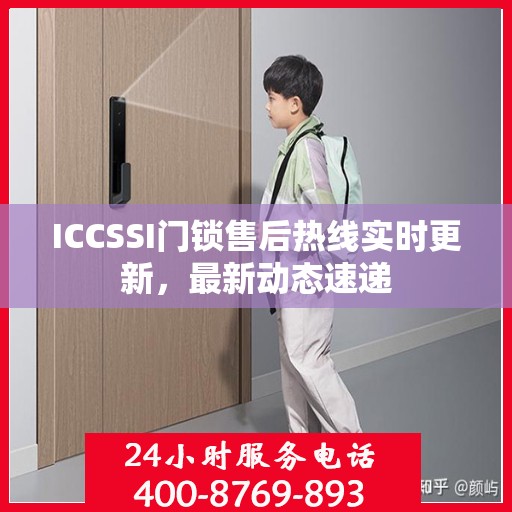ICCSSI门锁售后热线实时更新，最新动态速递