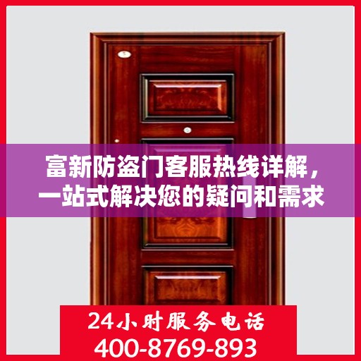 富新防盗门客服热线详解，一站式解决您的疑问和需求