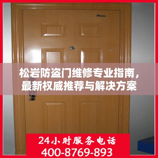 松岩防盗门维修专业指南，最新权威推荐与解决方案