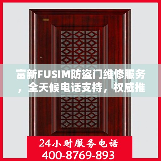 富新FUSIM防盗门维修服务，全天候电话支持，权威推荐为您护航