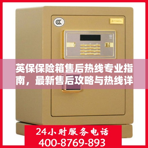 英保保险箱售后热线专业指南，最新售后攻略与热线详解